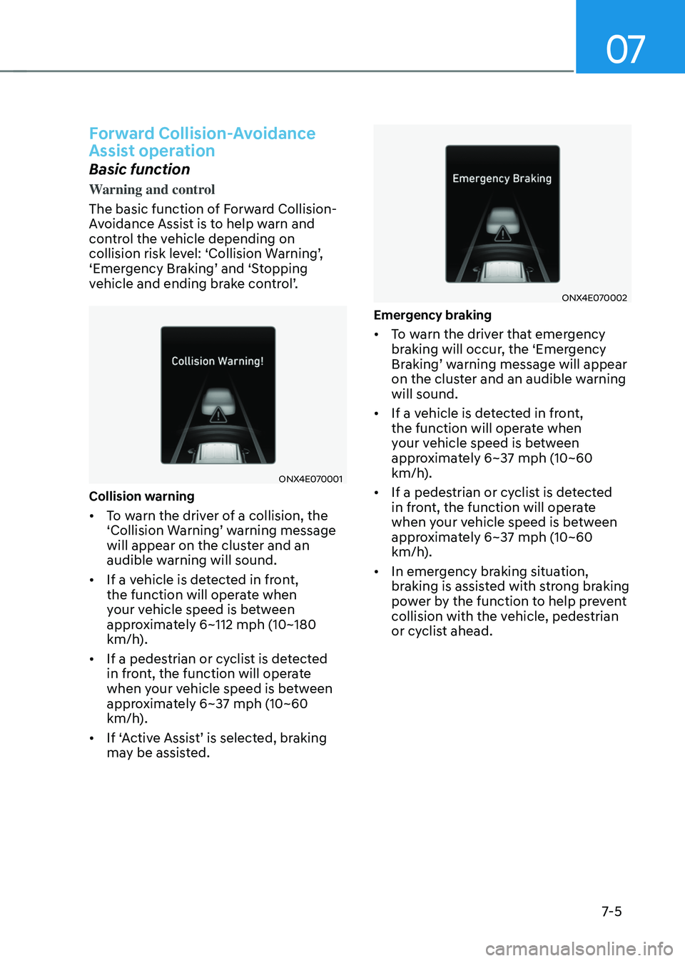 HYUNDAI TUCSON HYBRID 2021  Owners Manual 07
7-5
Forward Collision-Avoidance 
Assist operation
Basic function
Warning and control
The basic function of Forward Collision-
Avoidance Assist is to help warn and 
control the vehicle depending on 