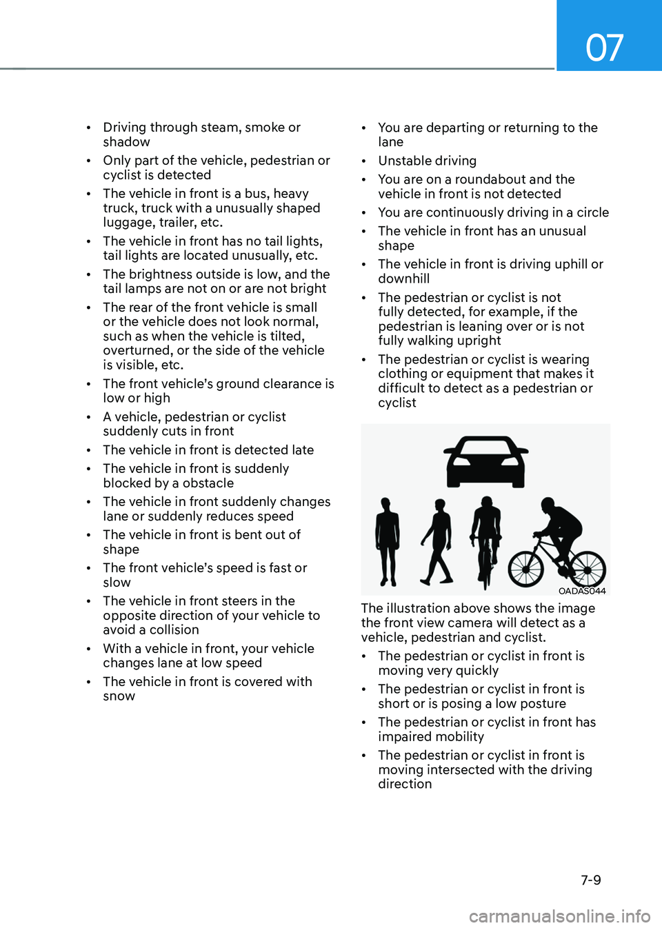 HYUNDAI TUCSON HYBRID 2021  Owners Manual 07
7-9
•	Driving through steam, smoke or 
shadow
•	 Only part of the vehicle, pedestrian or 
cyclist is detected
•	 The vehicle in front is a bus, heavy 
truck, truck with a unusually shaped 
lu