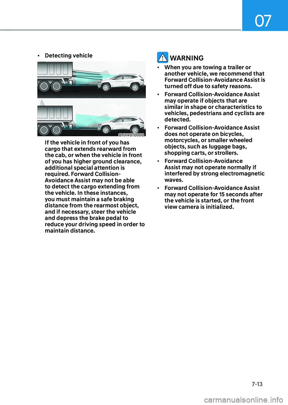 HYUNDAI TUCSON HYBRID 2021  Owners Manual 07
7-13
•	Detecting vehicle
ONX4070008
If the vehicle in front of you has 
cargo that extends rearward from 
the cab, or when the vehicle in front 
of you has higher ground clearance, 
additional sp