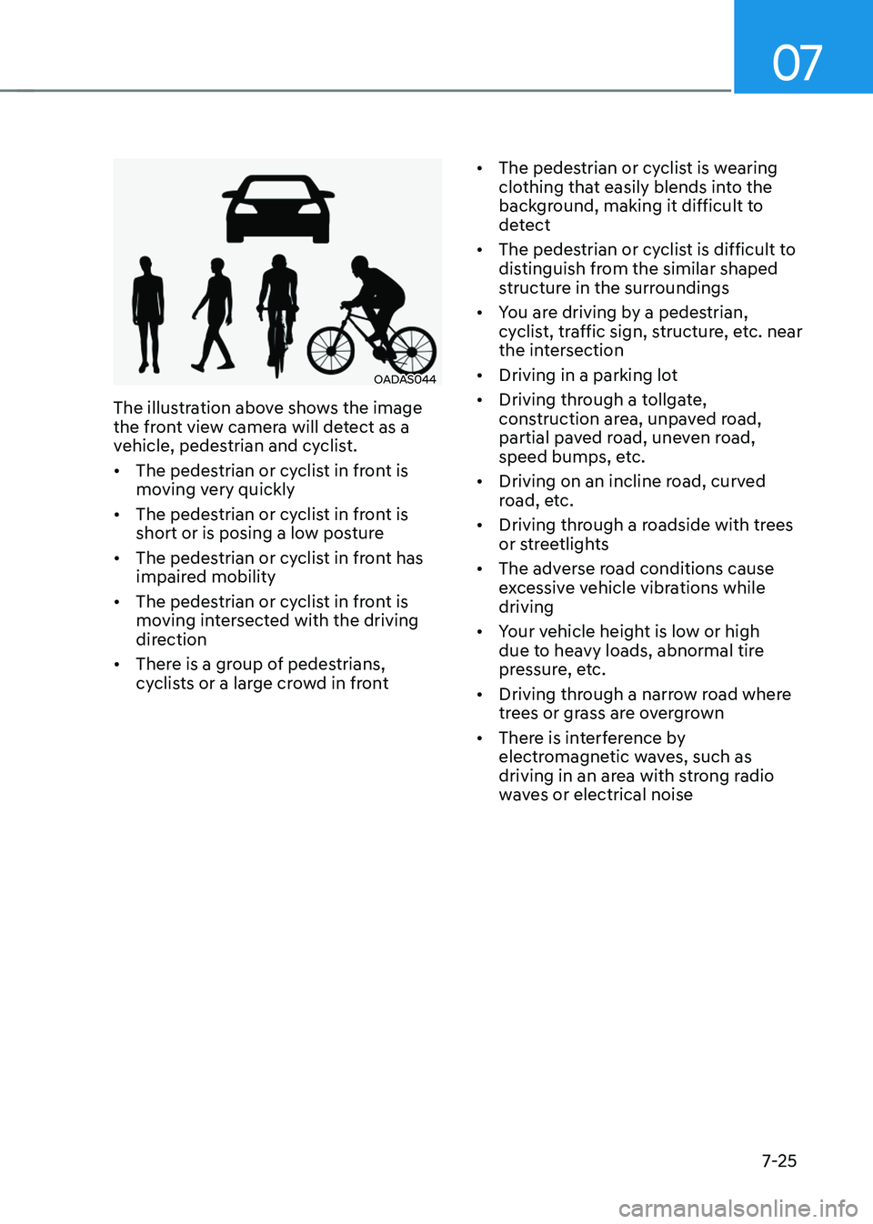 HYUNDAI TUCSON HYBRID 2021  Owners Manual 07
7-25
OADAS044
The illustration above shows the image 
the front view camera will detect as a 
vehicle, pedestrian and cyclist.
•	The pedestrian or cyclist in front is 
moving very quickly
•	 Th