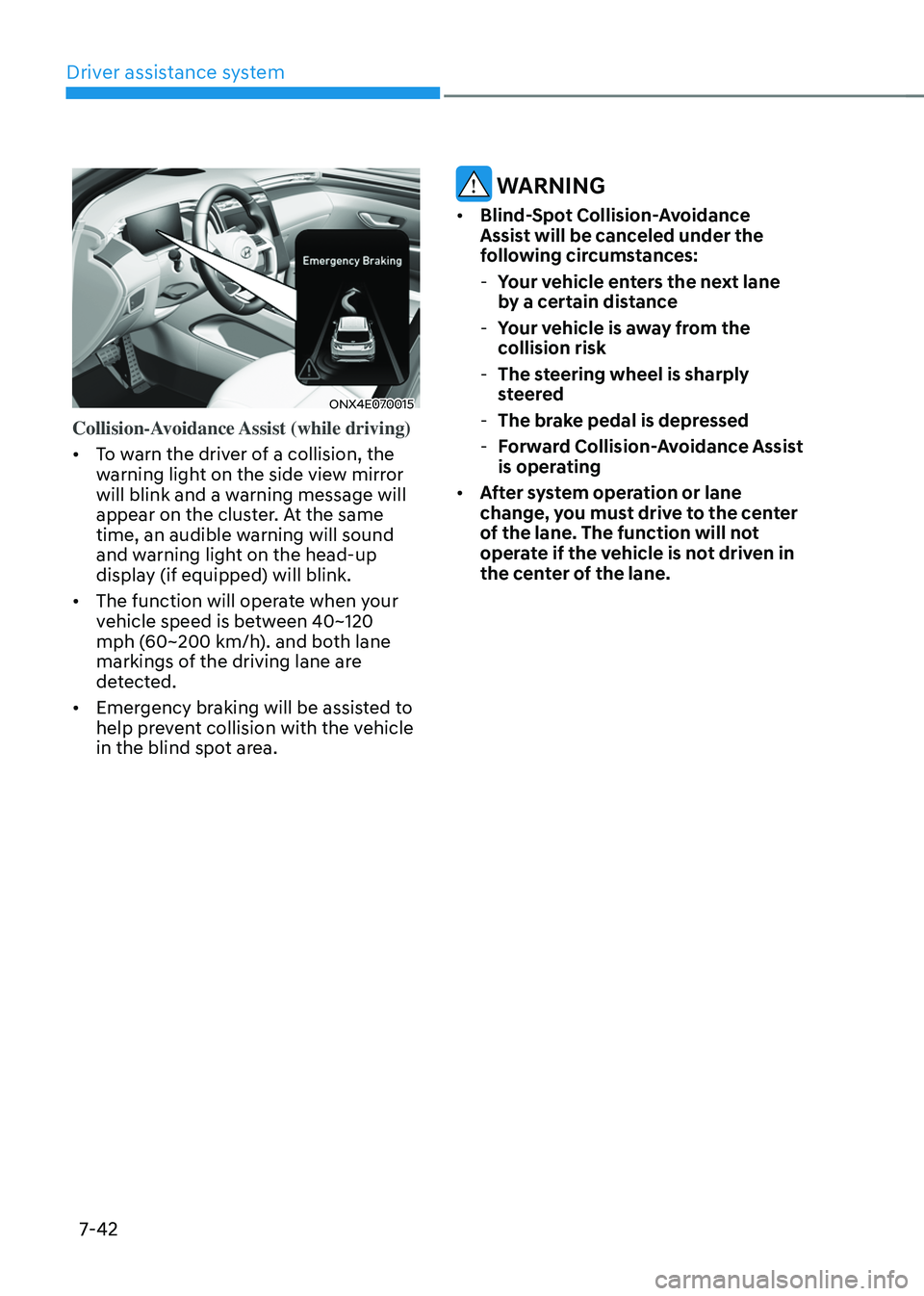HYUNDAI TUCSON HYBRID 2021  Owners Manual Driver assistance system
7-42
ONX4E070015
Collision-Avoidance Assist (while driving) 
•	To warn the driver of a collision, the 
warning light on the side view mirror 
will blink and a warning messag