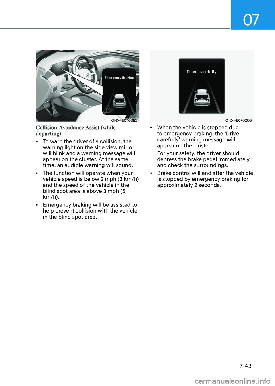 HYUNDAI TUCSON HYBRID 2021  Owners Manual 07
7-43
ONX4E070093
Collision-Avoidance Assist  (while 
departing)
•	To warn the driver of a collision, the 
warning light on the side view mirror 
will blink and a warning message will 
appear on t
