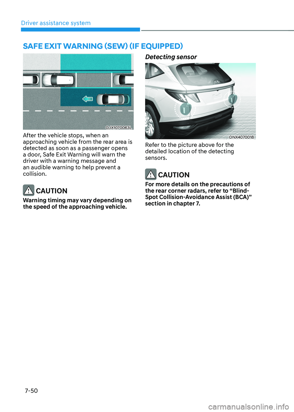 HYUNDAI TUCSON HYBRID 2021  Owners Manual Driver assistance system
7-50
OJX1070063L
After the vehicle stops, when an 
approaching vehicle from the rear area is 
detected as soon as a passenger opens 
a door, Safe Exit Warning will warn the 
d