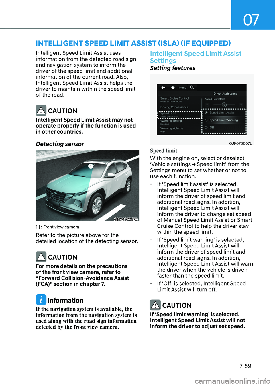 HYUNDAI TUCSON HYBRID 2021  Owners Manual 07
7-59
intelligent speed limit assist (isla) (iF equipped)
Intelligent Speed Limit Assist uses 
information from the detected road sign 
and navigation system to inform the 
driver of the speed limit
