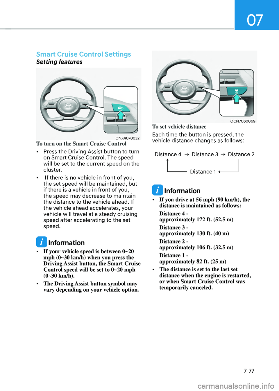 HYUNDAI TUCSON HYBRID 2021  Owners Manual 07
7-7 7
Smart Cruise Control Settings
Setting features
ONX4070032To turn on the Smart Cruise Control 
•	Press the Driving Assist button to turn 
on Smart Cruise Control. The speed 
will be set to t