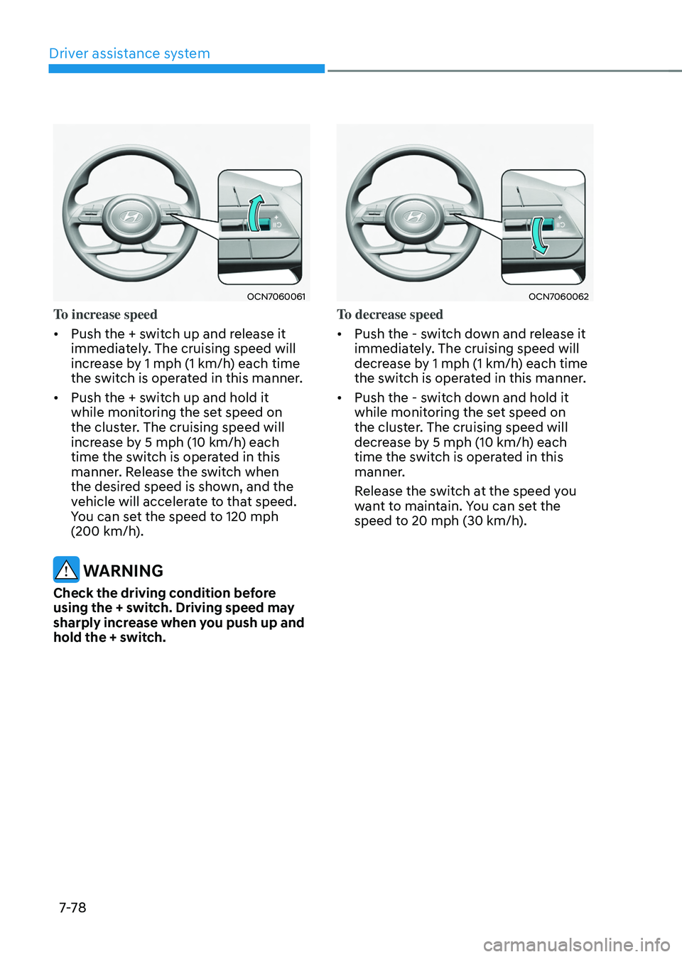 HYUNDAI TUCSON HYBRID 2021  Owners Manual Driver assistance system
7-7 8
OCN7060061
To increase speed
•	Push the + switch up and release it 
immediately. The cruising speed will 
increase by 1 mph (1 km/h) each time 
the switch is operated 