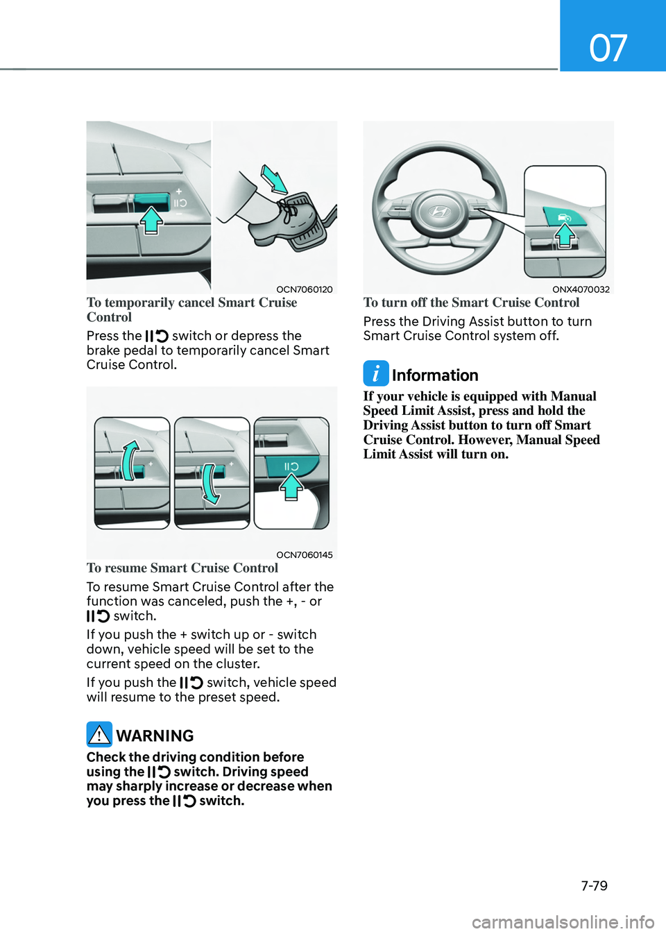HYUNDAI TUCSON HYBRID 2021  Owners Manual 07
7-7 9
OCN7060120To temporarily cancel Smart Cruise 
Control 
Press the 
 switch or depress the 
brake pedal to temporarily cancel Smart 
Cruise Control.
OCN7060145To resume Smart Cruise Control 
To