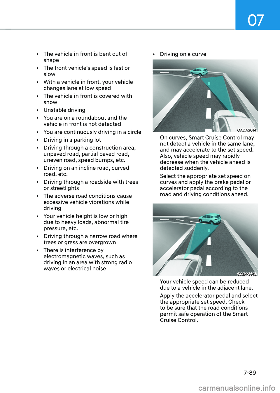 HYUNDAI TUCSON HYBRID 2021  Owners Manual 07
7-89
•	The vehicle in front is bent out of 
shape 
•	 The
	fr

ont
	v
 ehicle’s
	speed	is	f
 ast
	or	slow 
•	 With a v

ehicle in front, your vehicle 
changes lane at low speed
•	 The veh