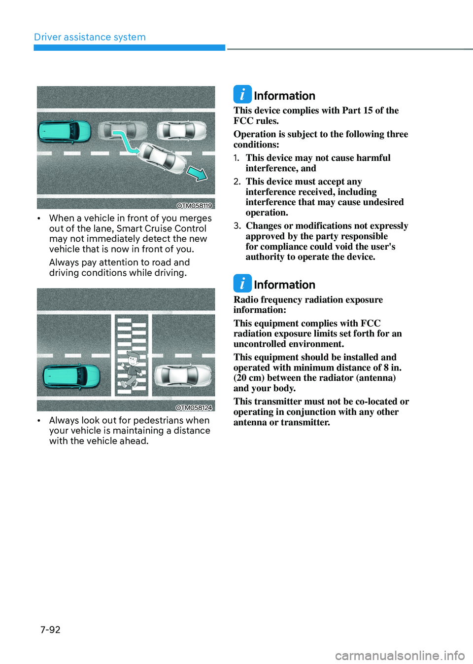 HYUNDAI TUCSON HYBRID 2021  Owners Manual Driver assistance system
7-92
OTM058119
•	When a vehicle in front of you merges 
out of the lane, Smart Cruise Control 
may not immediately detect the new 
vehicle that is now in front of you.
Alway