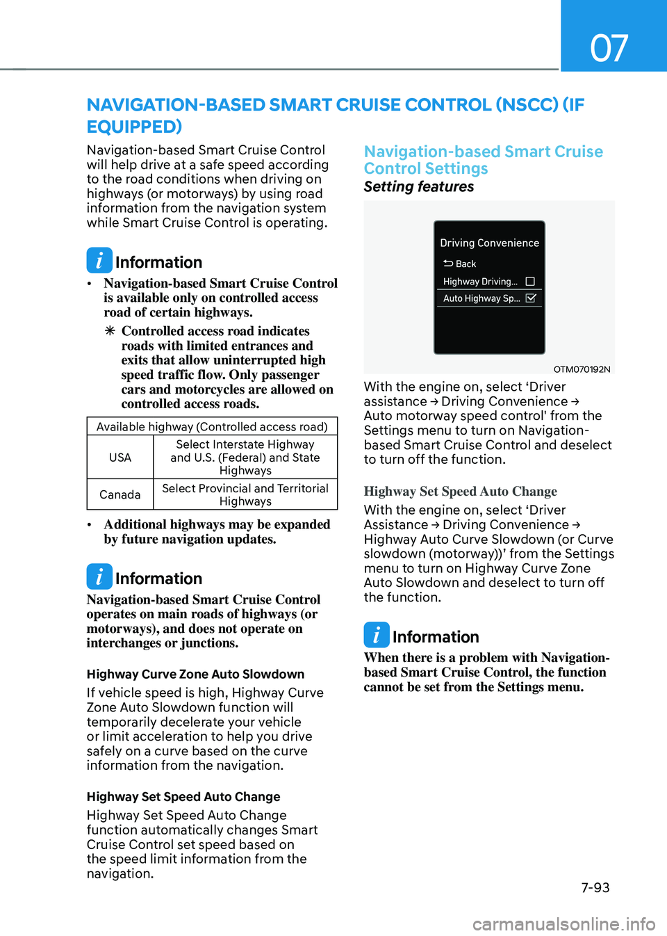 HYUNDAI TUCSON HYBRID 2021  Owners Manual 07
7-93
Navigation-based Smart Cruise Control 
will help drive at a safe speed according 
to the road conditions when driving on 
highways (or motorways) by using road 
information from the navigation
