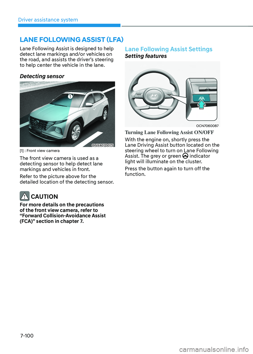 HYUNDAI TUCSON HYBRID 2021  Owners Manual Driver assistance system
7-100
lane Following assist (lFa) 
Lane Following Assist is designed to help 
detect lane markings and/or vehicles on 
the
	r
oad,
	and	assis
 ts
	the	driv
 er’s
	s
 teering