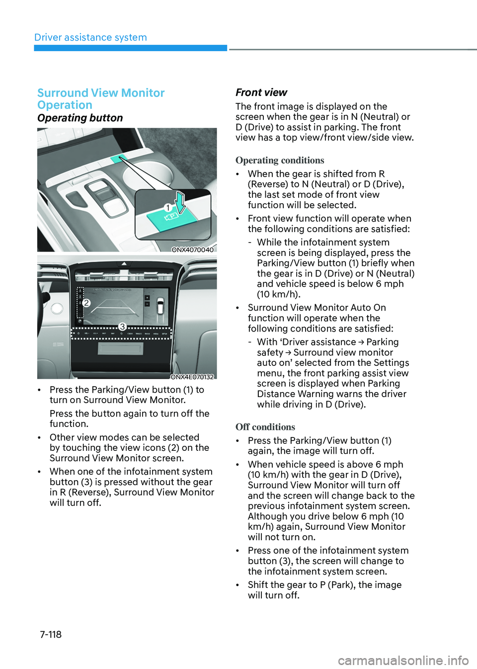 HYUNDAI TUCSON HYBRID 2021  Owners Manual Driver assistance system
7-118
Surround View Monitor 
Operation 
Operating button
ONX4070040
ONX4E070132
•	Press the Parking/View button (1) to 
turn on Surround View Monitor.
Press the button again