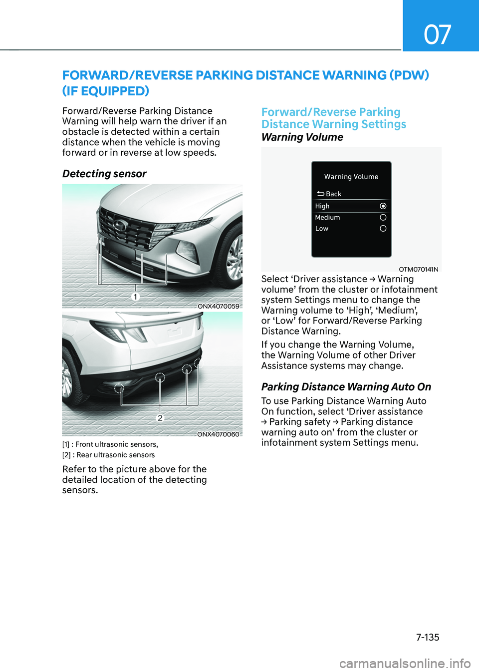 HYUNDAI TUCSON HYBRID 2021  Owners Manual 07
7-135
Forward/reverse parKing distanCe warning (pd w) 
(
iF e
 quipped
)
Forward/Reverse Parking Distance 
Warning will help warn the driver if an 
obstacle is detected within a certain 
distance w