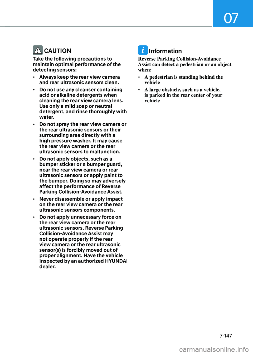 HYUNDAI TUCSON HYBRID 2021  Owners Manual 07
7-147
 CAUTION
Take the following precautions to 
maintain optimal performance of the 
detecting sensors:
•	Always keep the rear view camera 
and rear ultrasonic sensors clean.
•	 Do not use an