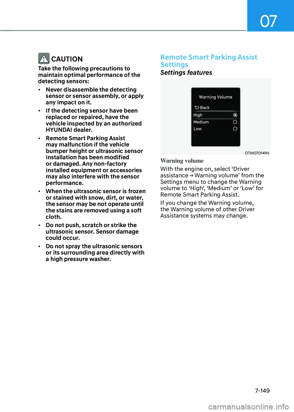 HYUNDAI TUCSON HYBRID 2021  Owners Manual 07
7-149
 CAUTION
Take the following precautions to 
maintain optimal performance of the 
detecting sensors:
•	Never disassemble the detecting 
sensor or sensor assembly, or apply 
any impact on it.