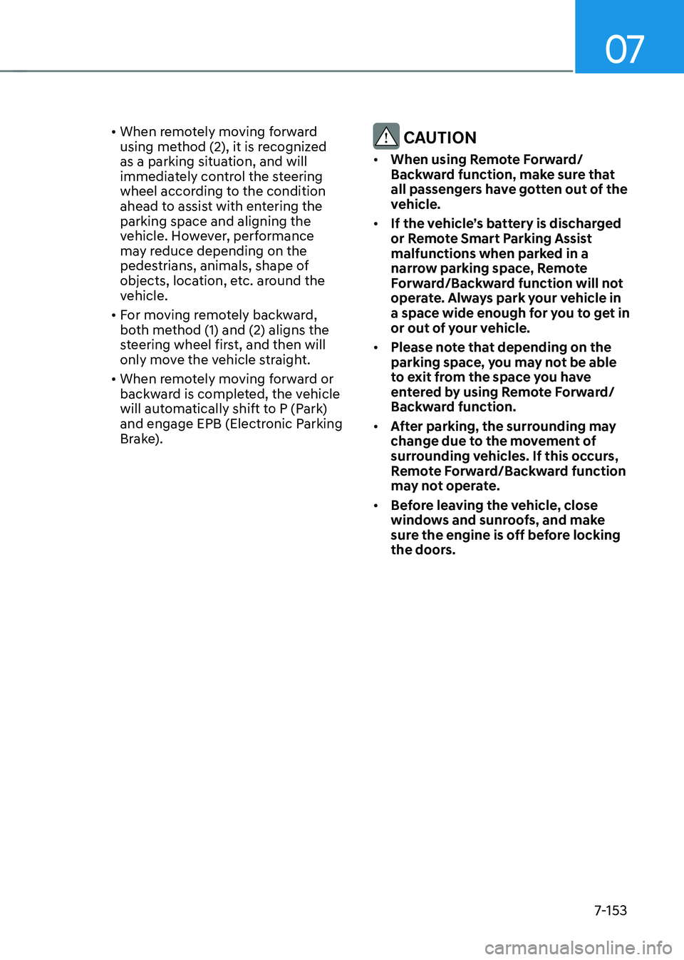 HYUNDAI TUCSON HYBRID 2021  Owners Manual 07
7-153
•	When remotely moving forward 
using method (2), it is recognized 
as a parking situation, and will 
immediately control the steering 
wheel according to the condition 
ahead to assist wit