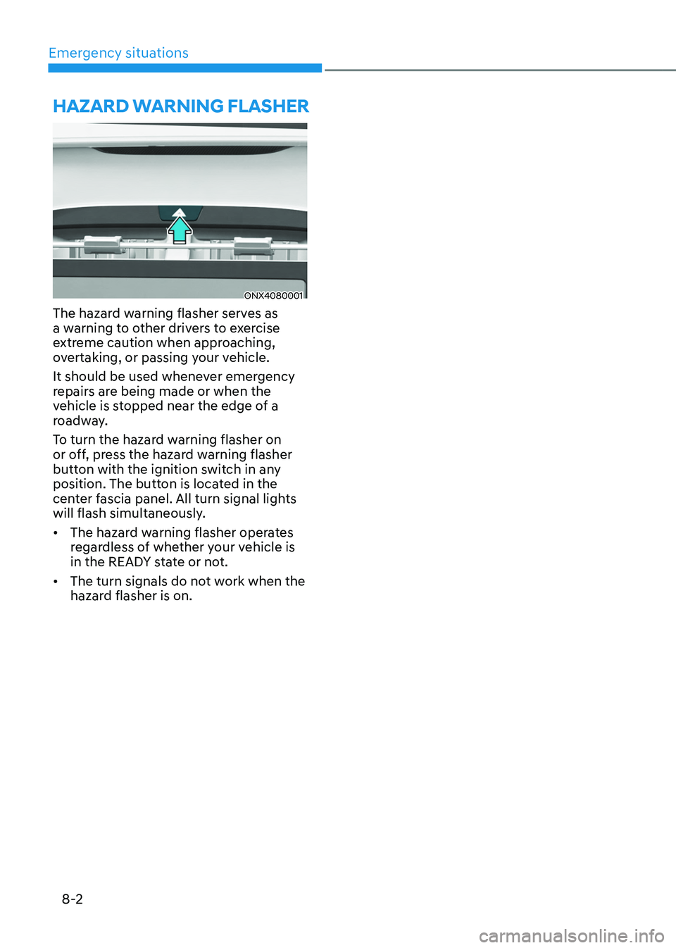 HYUNDAI TUCSON HYBRID 2021  Owners Manual Emergency situations
8-2
ONX4080001
The hazard warning flasher serves as 
a warning to other drivers to exercise 
extreme caution when approaching, 
overtaking, or passing your vehicle.
It should be u