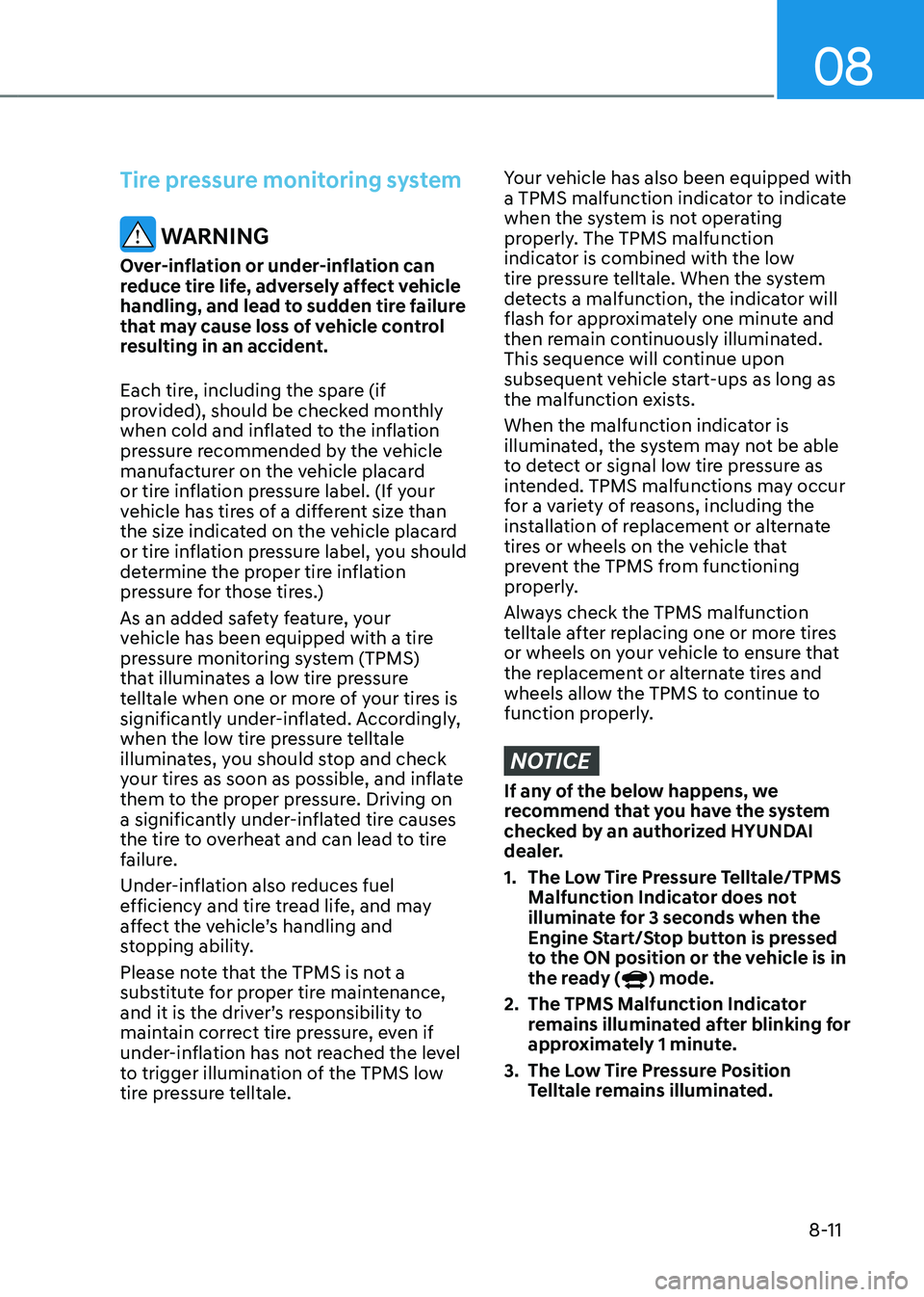 HYUNDAI TUCSON HYBRID 2021  Owners Manual 08
8-11
Tire pressure monitoring system
 WARNING
Over-inflation or under-inflation can 
reduce tire life, adversely affect vehicle 
handling, and lead to sudden tire failure 
that may cause loss of ve