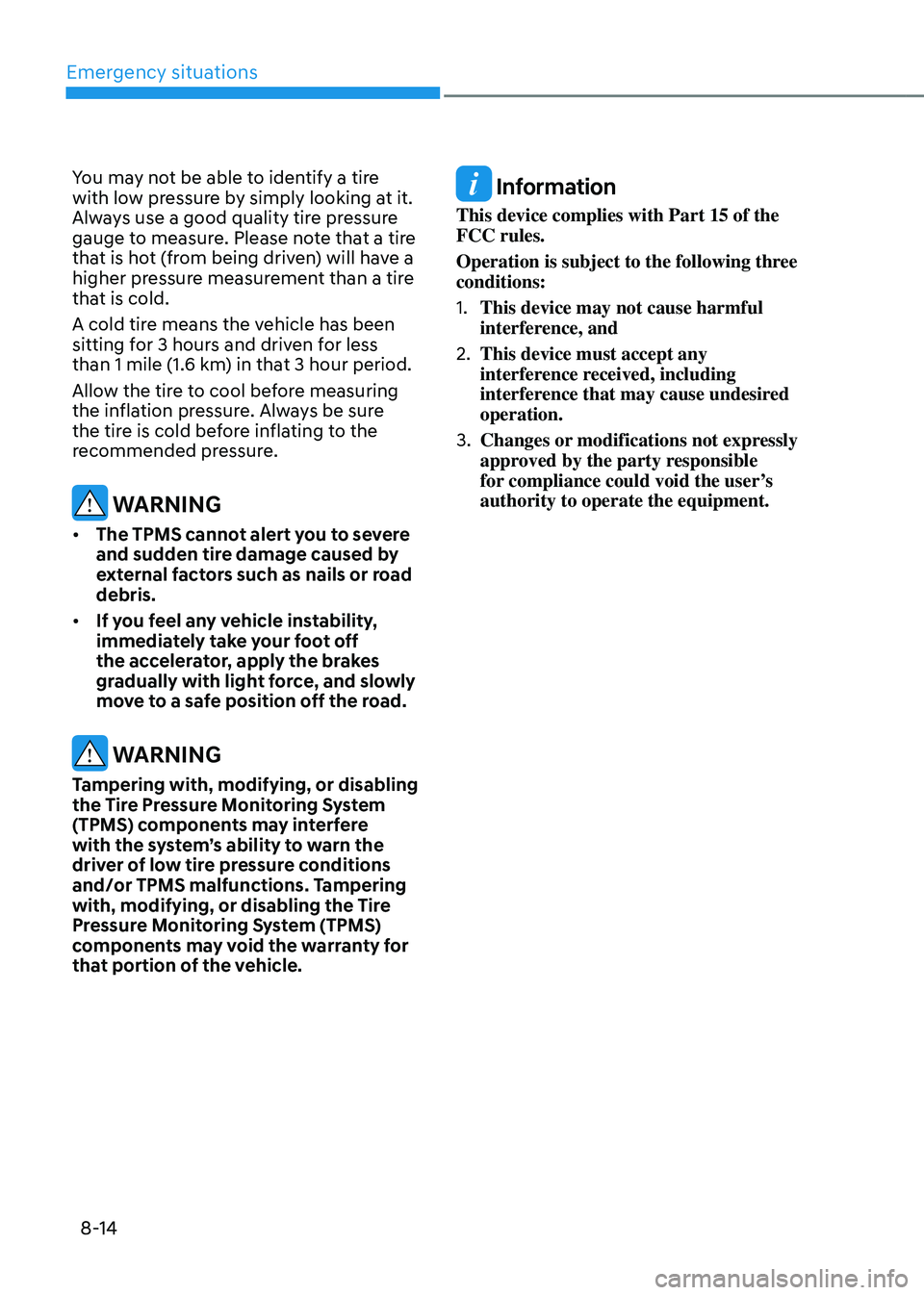 HYUNDAI TUCSON HYBRID 2021  Owners Manual Emergency situations
8-14
You may not be able to identify a tire 
with low pressure by simply looking at it. 
Always use a good quality tire pressure 
gauge to measure. Please note that a tire 
that i