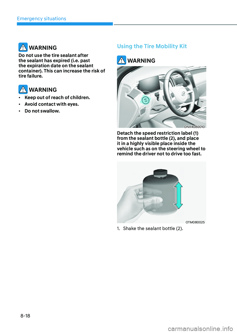 HYUNDAI TUCSON HYBRID 2021  Owners Manual Emergency situations
8-18
 WARNING
Do not use the tire sealant after 
the sealant has expired (i.e. past 
the expiration date on the sealant 
container). This can increase the risk of 
tire failure.
 