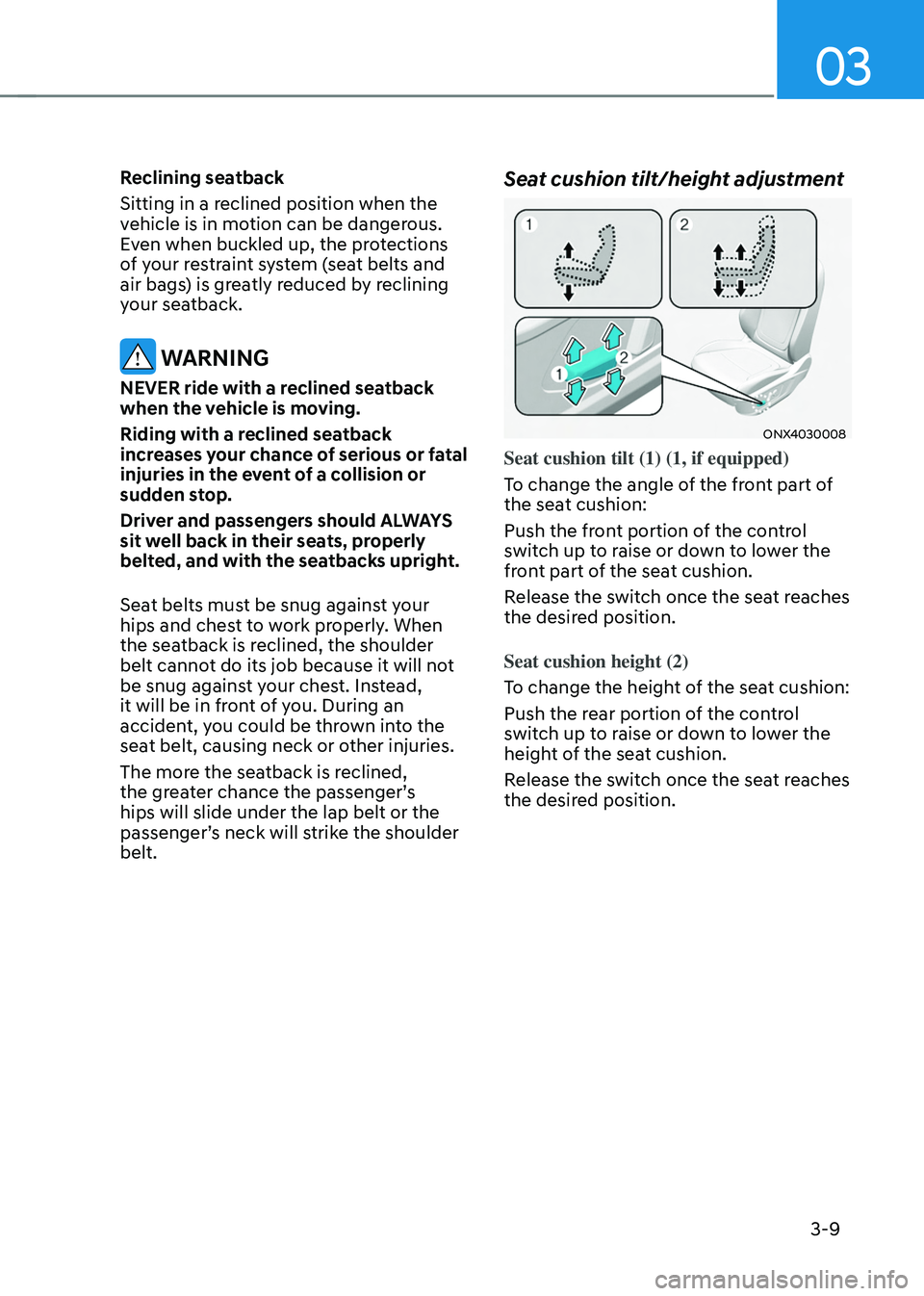 HYUNDAI TUCSON HYBRID 2021  Owners Manual 03
3-9
Reclining seatback
Sitting in a reclined position when the 
vehicle is in motion can be dangerous. 
Even when buckled up, the protections 
of your restraint system (seat belts and 
air bags) is