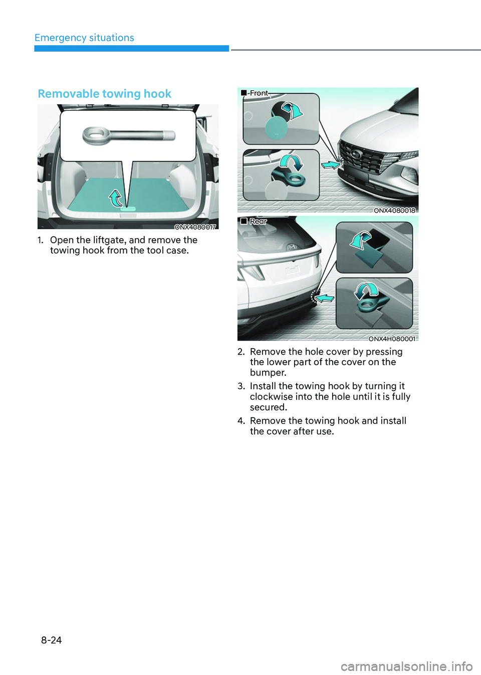 HYUNDAI TUCSON HYBRID 2021  Owners Manual Emergency situations
8-24
Removable towing hook
ONX4080017
1. Open the liftgate, and remove the 
towing hook from the tool case.
„„Front
ONX4080018
„„Rear
ONX4H080001
2. Remove the