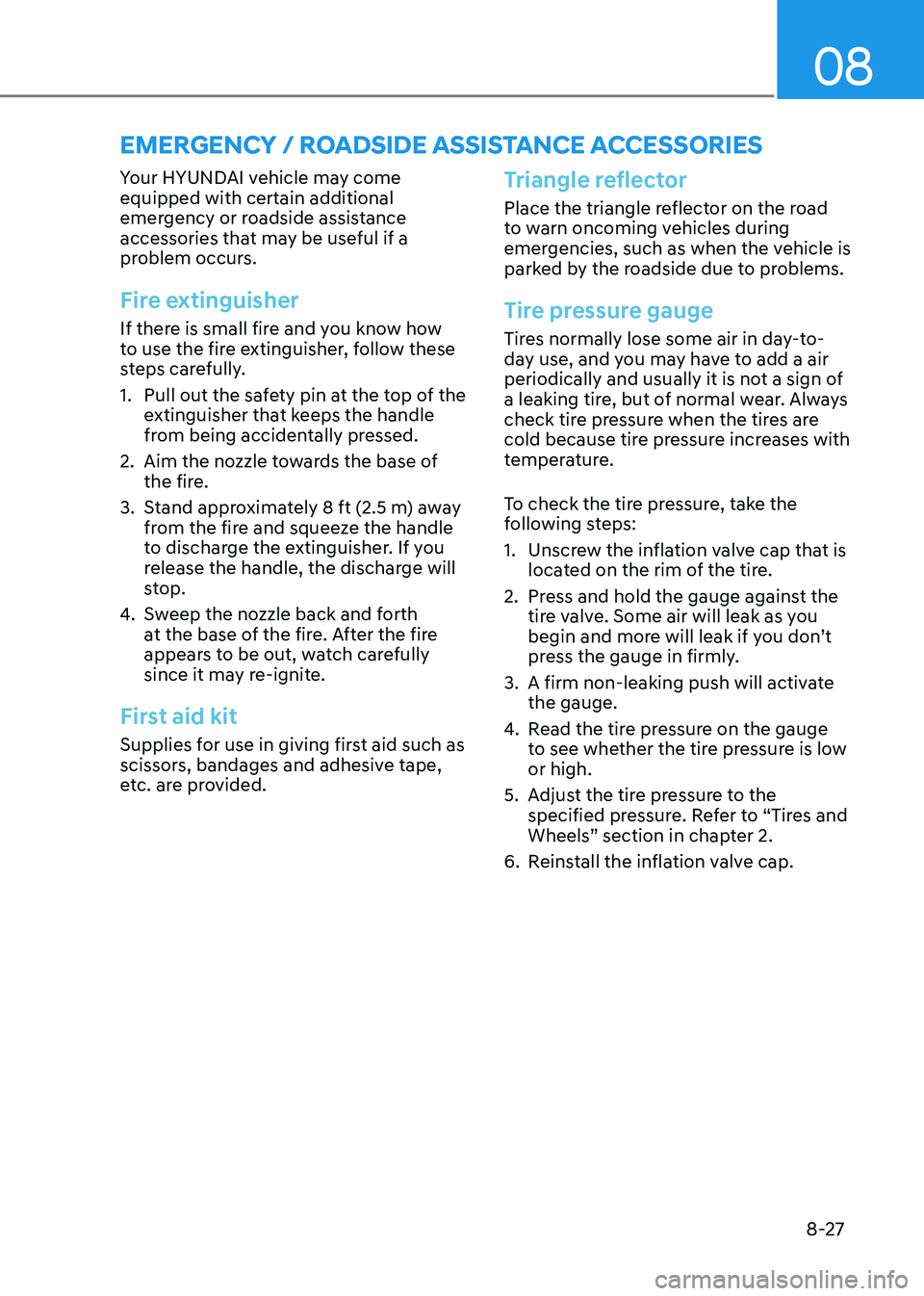 HYUNDAI TUCSON HYBRID 2021  Owners Manual 08
8-27
Your HYUNDAI vehicle may come 
equipped with certain additional 
emergency or roadside assistance 
accessories that may be useful if a 
problem occurs.
Fire extinguisher
If there is small fire