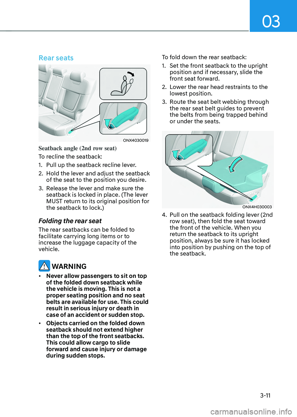 HYUNDAI TUCSON HYBRID 2021  Owners Manual 03
3-11
Rear seats
ONX4030019
Seatback angle (2nd row seat)
To recline the seatback:
1.
 Pull up the seatback r
ecline lever.
2.
 Hold the le

ver and adjust the seatback 
of the seat to the position 