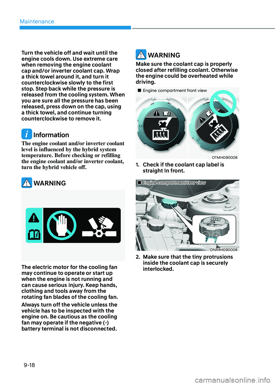 HYUNDAI TUCSON HYBRID 2021  Owners Manual Maintenance
9-18
Turn the vehicle off and wait until the 
engine cools down. Use extreme care 
when removing the engine coolant 
cap and/or inverter coolant cap. Wrap 
a thick towel around it, and tur