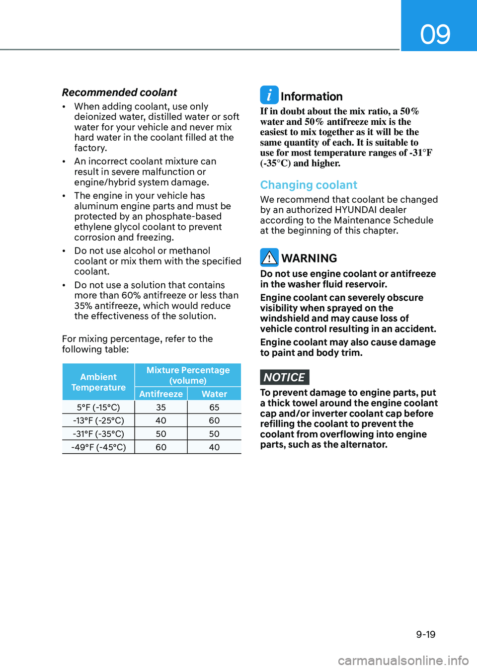HYUNDAI TUCSON HYBRID 2021  Owners Manual 09
9-19
Recommended coolant
•	When adding coolant, use only 
deionized water, distilled water or soft 
water for your vehicle and never mix 
hard water in the coolant filled at the 
factory.
•	 An