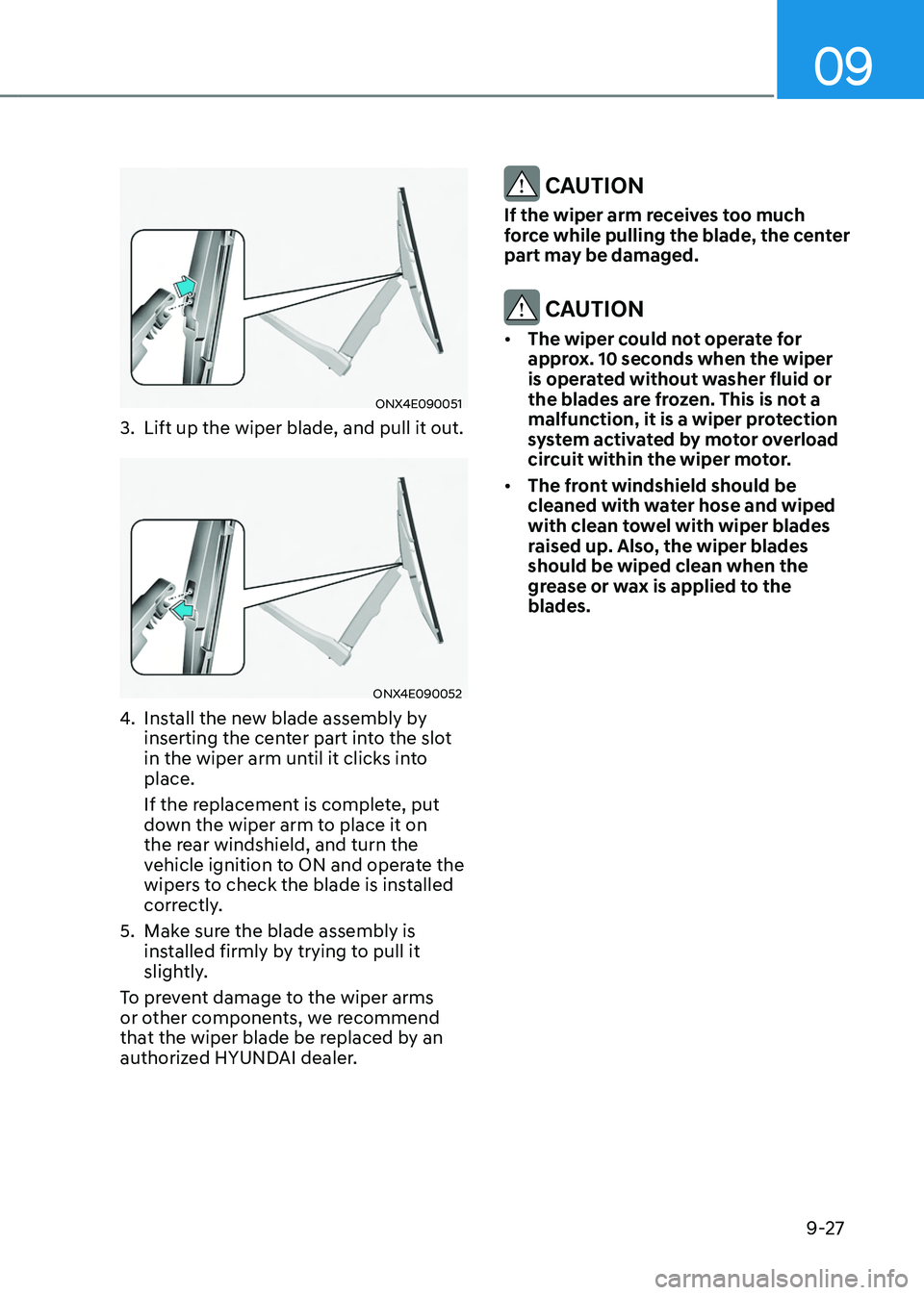 HYUNDAI TUCSON HYBRID 2021  Owners Manual 09
9-27
ONX4E090051
3. Lift up the wiper blade, and pull it out.
ONX4E090052
4. Install the new blade assembly by 
inserting the center part into the slot 
in the wiper arm until it clicks into 
place