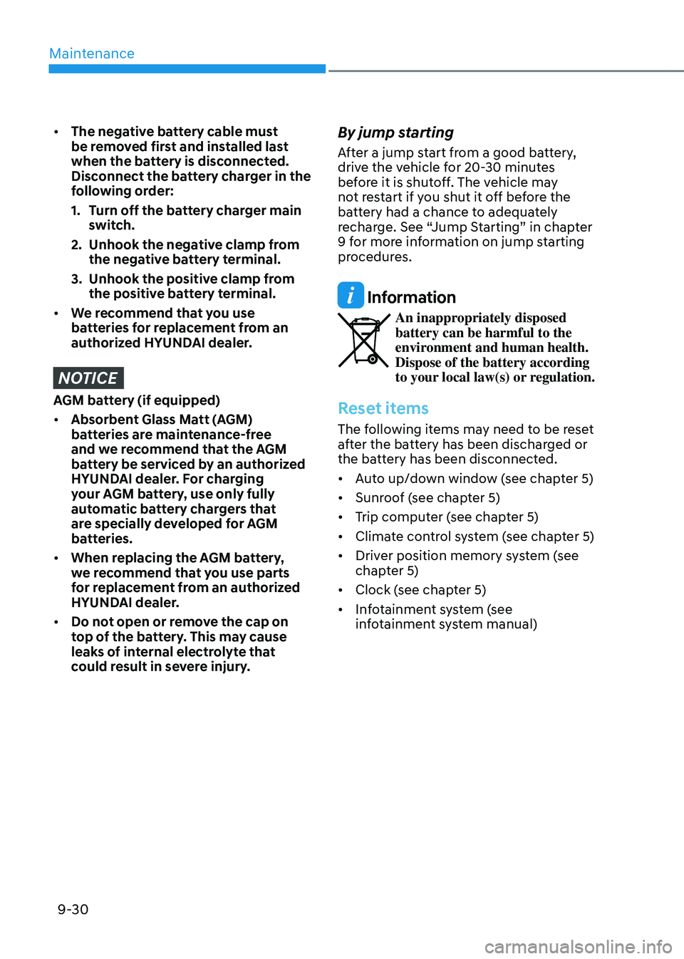 HYUNDAI TUCSON HYBRID 2021  Owners Manual Maintenance
9-30
•	The negative battery cable must 
be removed first and installed last 
when the battery is disconnected. 
Disconnect the battery charger in the 
following order:
1.
 Turn o

ff the