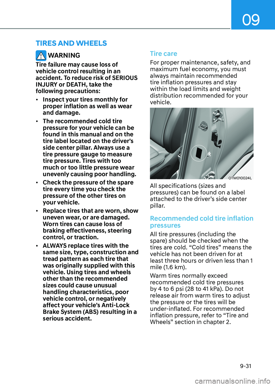 HYUNDAI TUCSON HYBRID 2021  Owners Manual 09
9-31
tirEs and whEEls
 WARNING
Tire failure may cause loss of 
vehicle control resulting in an 
accident. To reduce risk of SERIOUS 
INJURY or DEATH, take the 
following precautions:
•	Inspect yo
