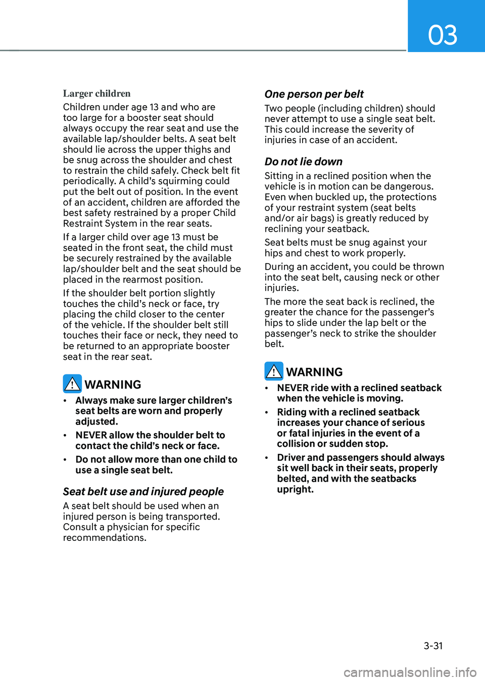 HYUNDAI TUCSON HYBRID 2021 Owners Manual 03
3-31
Larger children
Children under age 13 and who are
too large for a booster seat should
always occupy the rear seat and use the
available lap/shoulder belts. A seat belt
should lie across th HYUNDAI TUCSON HYBRID 2021 Owners Manual 03
3-31
Larger children
Children under age 13 and who are
too large for a booster seat should
always occupy the rear seat and use the
available lap/shoulder belts. A seat belt
should lie across th