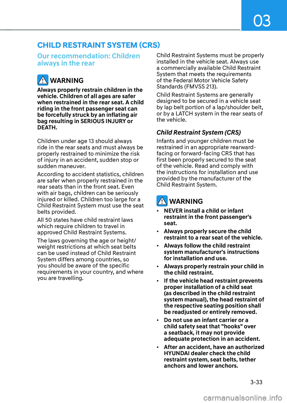HYUNDAI TUCSON HYBRID 2021 Owners Manual 03
3-33
Our recommendation: Children
always in the rear
WARNING
Always properly restrain children in the
vehicle. Children of all ages are safer
when restrained in the rear seat. A child
riding i HYUNDAI TUCSON HYBRID 2021 Owners Manual 03
3-33
Our recommendation: Children
always in the rear
WARNING
Always properly restrain children in the
vehicle. Children of all ages are safer
when restrained in the rear seat. A child
riding i