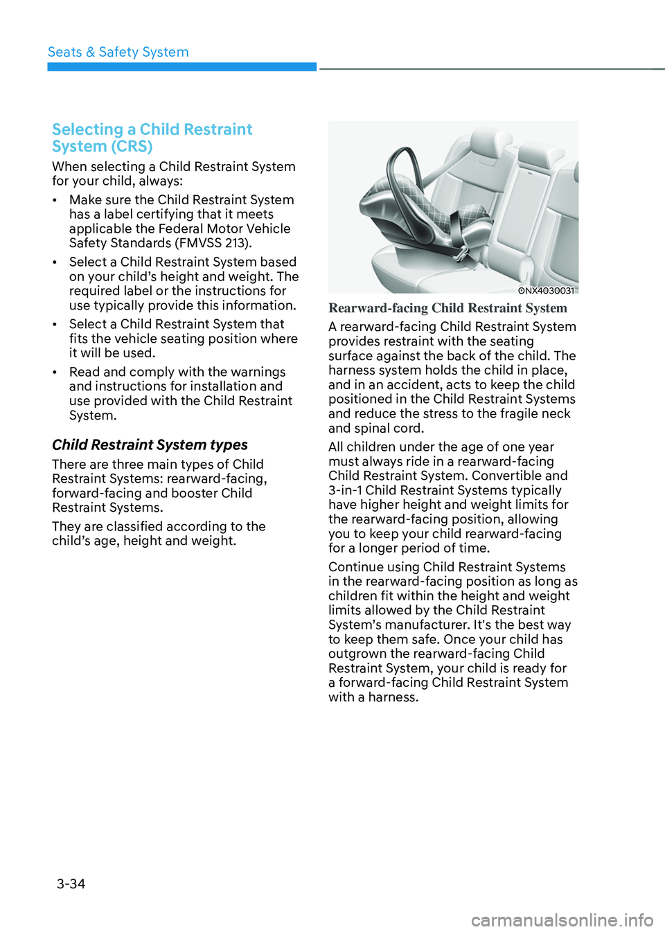 HYUNDAI TUCSON HYBRID 2021 Owners Manual Seats & Safety System
3-34
Selecting a Child Restraint
System (CRS)
When selecting a Child Restraint System
for your child, always:
• Make sure the Child Restraint System
has a label certifying t HYUNDAI TUCSON HYBRID 2021 Owners Manual Seats & Safety System
3-34
Selecting a Child Restraint
System (CRS)
When selecting a Child Restraint System
for your child, always:
• Make sure the Child Restraint System
has a label certifying t