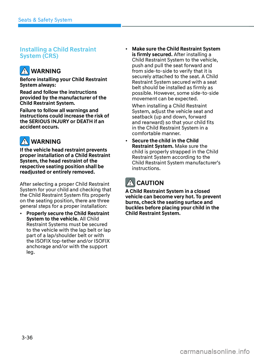 HYUNDAI TUCSON HYBRID 2021 Owners Manual Seats & Safety System
3-36
Installing a Child Restraint
System (CRS)
WARNING
Before installing your Child Restraint
System always:
Read and follow the instructions
provided by the manufacturer of HYUNDAI TUCSON HYBRID 2021 Owners Manual Seats & Safety System
3-36
Installing a Child Restraint
System (CRS)
WARNING
Before installing your Child Restraint
System always:
Read and follow the instructions
provided by the manufacturer of