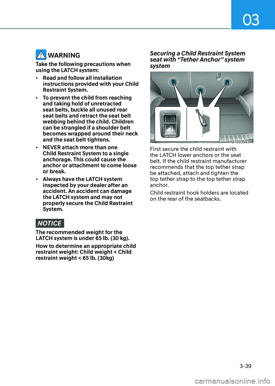 HYUNDAI TUCSON HYBRID 2021 Owners Manual 03
3-39
WARNING
Take the following precautions when
using the LATCH system:
• Read and follow all installation
instructions provided with your Child
Restraint System.
• To prevent the child f HYUNDAI TUCSON HYBRID 2021 Owners Manual 03
3-39
WARNING
Take the following precautions when
using the LATCH system:
• Read and follow all installation
instructions provided with your Child
Restraint System.
• To prevent the child f