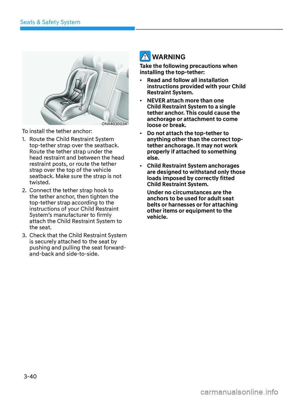 HYUNDAI TUCSON HYBRID 2021 Owners Manual Seats & Safety System
3-40
ONX4030034
To install the tether anchor:
1.
Rout
e the Child Restraint System
top-tether strap over the seatback.
Route the tether strap under the
head restraint and bet HYUNDAI TUCSON HYBRID 2021 Owners Manual Seats & Safety System
3-40
ONX4030034
To install the tether anchor:
1.
Rout
e the Child Restraint System
top-tether strap over the seatback.
Route the tether strap under the
head restraint and bet
