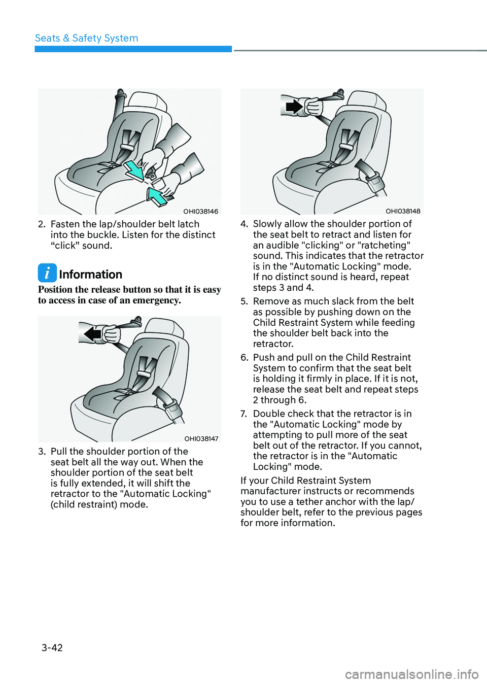 HYUNDAI TUCSON HYBRID 2021 Owners Manual Seats & Safety System
3-42
OHI038146
2. Fasten the lap/shoulder belt latch
into the buckle. Listen for the distinct
“click” sound.
Information
Position the release button so that it is easy
to HYUNDAI TUCSON HYBRID 2021 Owners Manual Seats & Safety System
3-42
OHI038146
2. Fasten the lap/shoulder belt latch
into the buckle. Listen for the distinct
“click” sound.
Information
Position the release button so that it is easy
to