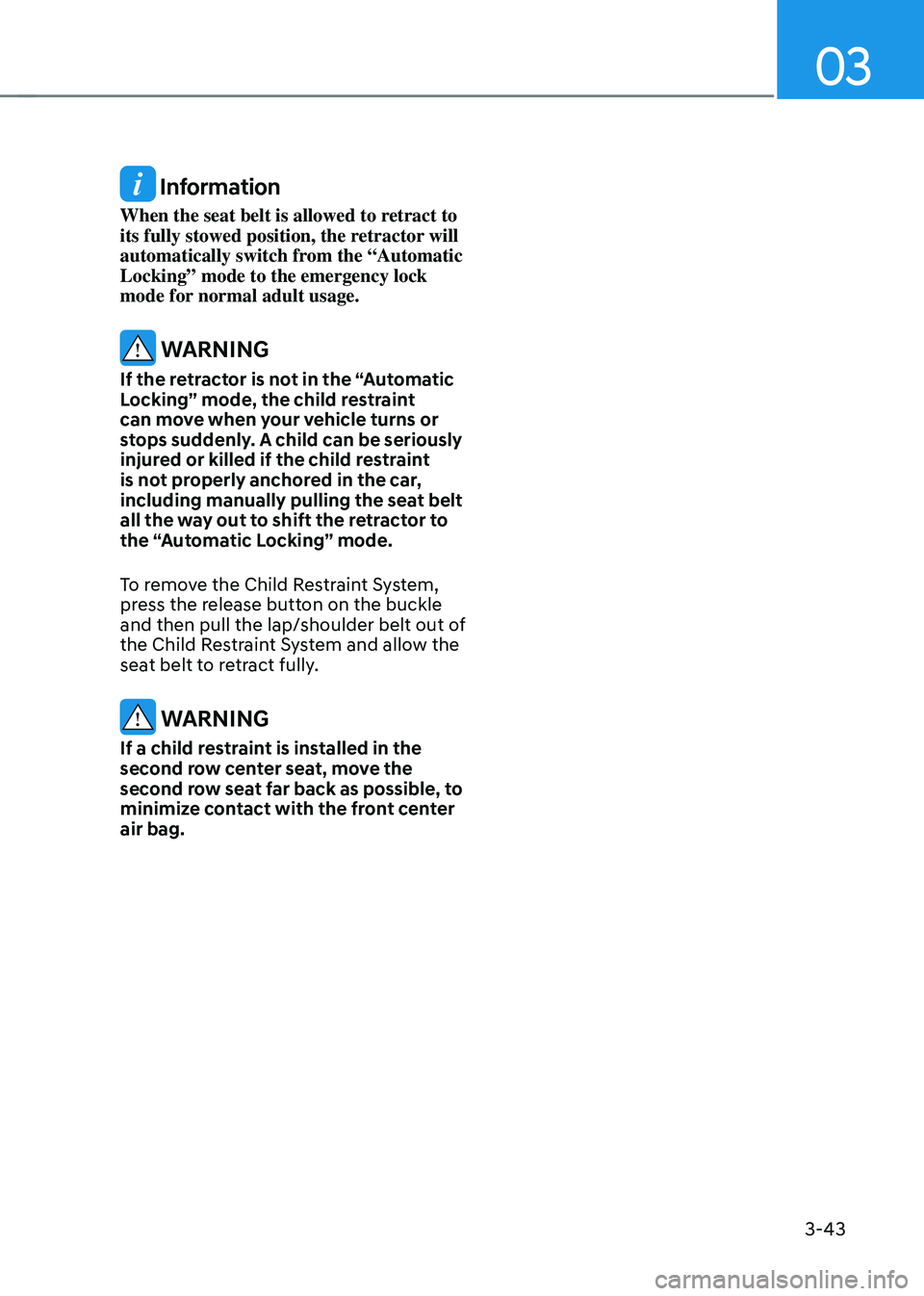 HYUNDAI TUCSON HYBRID 2021  Owners Manual 03
3-43
 Information
When the seat belt is allowed to retract to 
its fully stowed position, the retractor will 
automatically switch from the “Automatic 
Locking” mode to the emergency lock 
mode
