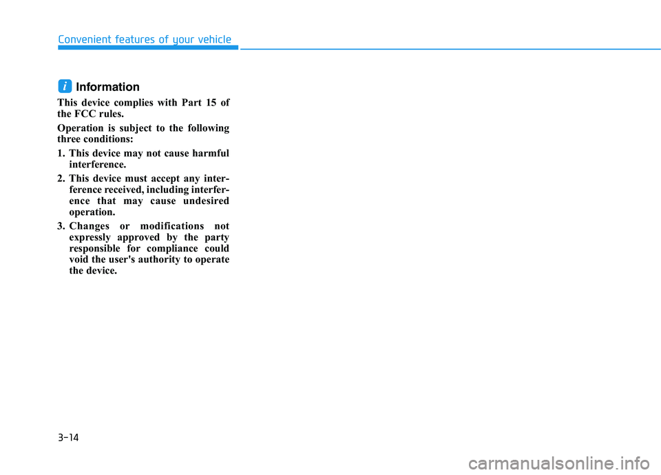 HYUNDAI TUCSON 2021  Owners Manual 3-14
Information
This device complies with Part 15 of
the FCC rules.
Operation is subject to the following
three conditions:
1. This device may not cause harmful
interference.
2. This device must acce
