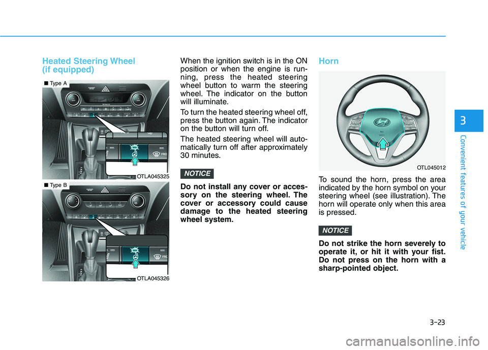 HYUNDAI TUCSON 2021  Owners Manual 3-23
Convenient features of your vehicle
3
Heated Steering Wheel 
(if equipped)When the ignition switch is in the ON
position or when the engine is run-
ning, press the heated steering
wheel button to