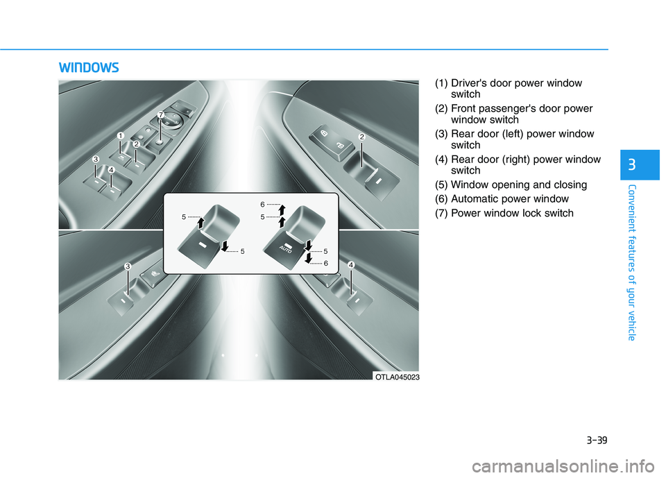 HYUNDAI TUCSON 2021  Owners Manual 3-39
Convenient features of your vehicle
3
(1) Drivers door power window
switch
(2) Front passengers door power
window switch
(3) Rear door (left) power window
switch
(4) Rear door (right) power win