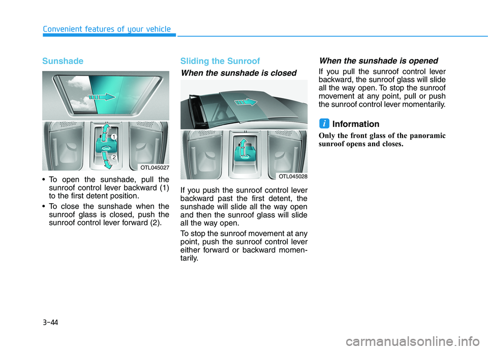 HYUNDAI TUCSON 2021  Owners Manual 3-44
Convenient features of your vehicle
Sunshade
 To open the sunshade, pull the
sunroof control lever backward (1)
to the first detent position.
 To close the sunshade when the
sunroof glass is clos