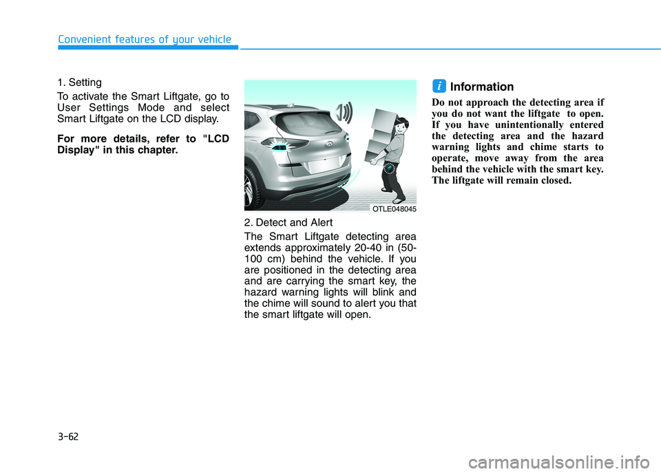 HYUNDAI TUCSON 2021  Owners Manual 3-62
Convenient features of your vehicle
1. Setting
To activate the Smart Liftgate, go to
User Settings Mode and select
Smart Liftgate on the LCD display.
For more details, refer to "LCD
Display" in t