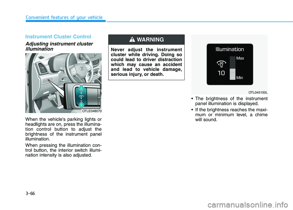 HYUNDAI TUCSON 2021  Owners Manual 3-66
Convenient features of your vehicle
Instrument Cluster Control
Adjusting instrument cluster
illumination 
When the vehicles parking lights or
headlights are on, press the illumina-
tion control 