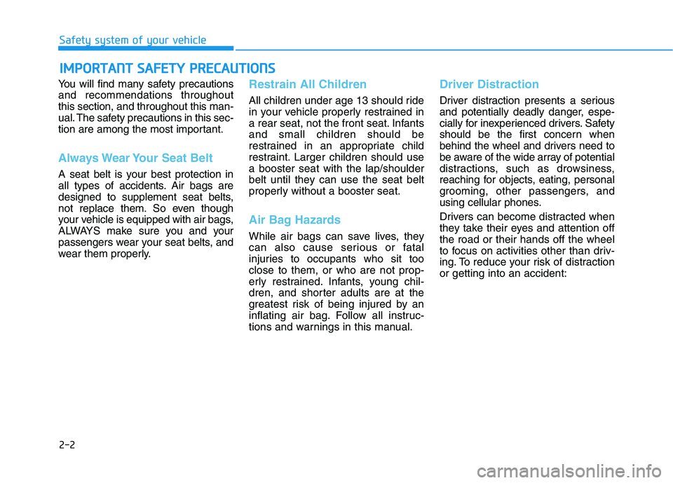 HYUNDAI TUCSON 2021 Owners Manual 2-2
You will find many safety precautions
and recommendations throughout
this section, and throughout this man-
ual. The safety precautions in this sec-
tion are among the most important.
Always Wear HYUNDAI TUCSON 2021 Owners Manual 2-2
You will find many safety precautions
and recommendations throughout
this section, and throughout this man-
ual. The safety precautions in this sec-
tion are among the most important.
Always Wear