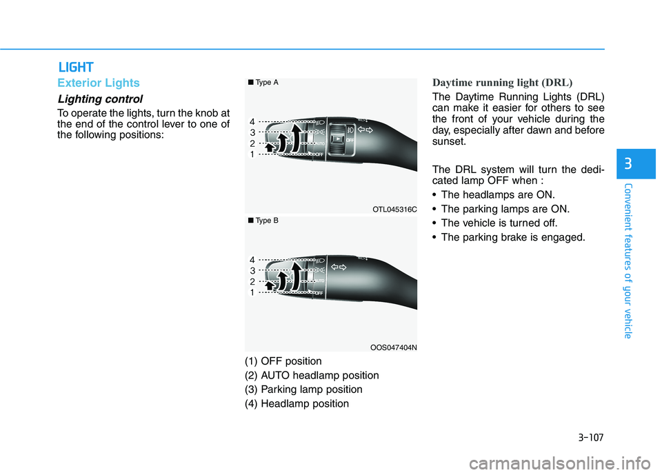 HYUNDAI TUCSON 2021  Owners Manual 3-107
Convenient features of your vehicle
3
L LI
IG
GH
HT
T
Exterior Lights
Lighting control
To operate the lights, turn the knob at
the end of the control lever to one of
the following positions:
(1)