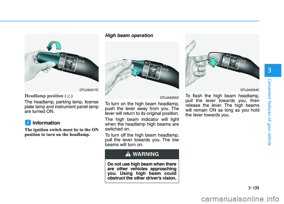 HYUNDAI TUCSON 2021  Owners Manual 3-109
Convenient features of your vehicle
3
Headlamp position ( )
The headlamp, parking lamp, license
plate lamp and instrument panel lamp
are turned ON.
Information 
The ignition switch must be in th